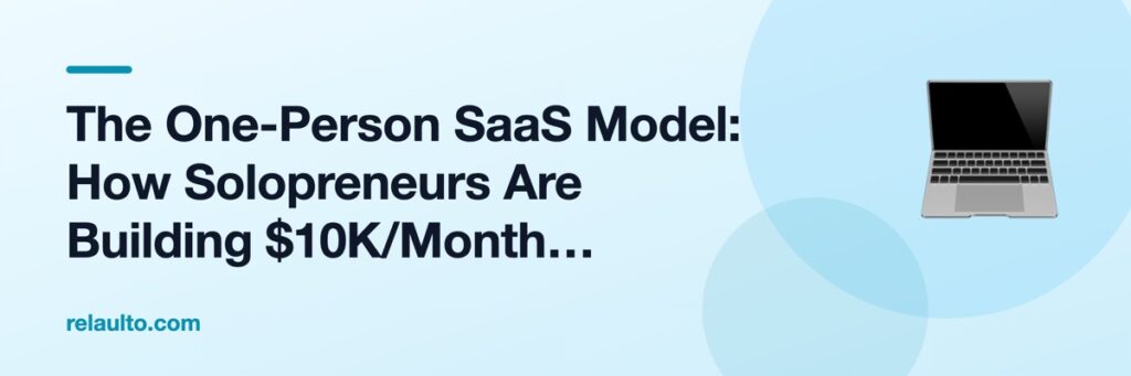 The One-Person SaaS Model: How Solopreneurs Are Building $10K/Month Products